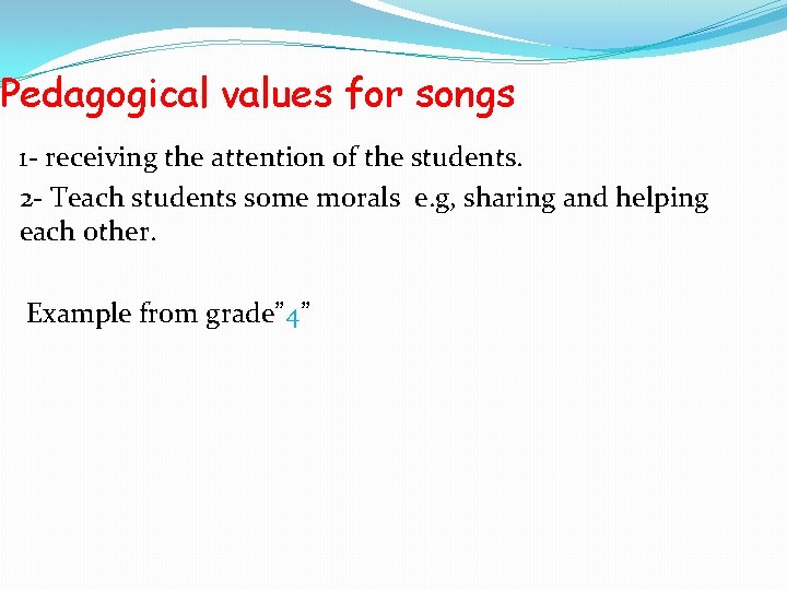 Pedagogical values for songs 1 - receiving the attention of the students. 2 -