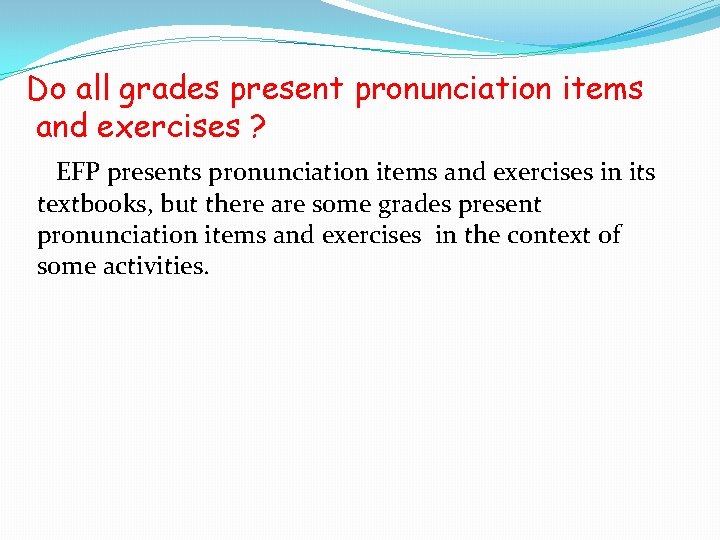 Do all grades present pronunciation items and exercises ? EFP presents pronunciation items and