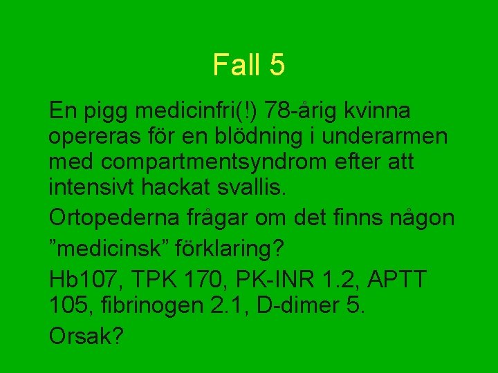 Fall 5 En pigg medicinfri(!) 78 -årig kvinna opereras för en blödning i underarmen
