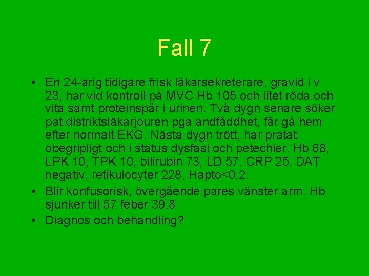 Fall 7 • En 24 -årig tidigare frisk läkarsekreterare, gravid i v 23, har