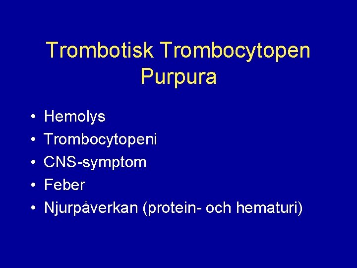 Trombotisk Trombocytopen Purpura • • • Hemolys Trombocytopeni CNS-symptom Feber Njurpåverkan (protein- och hematuri)