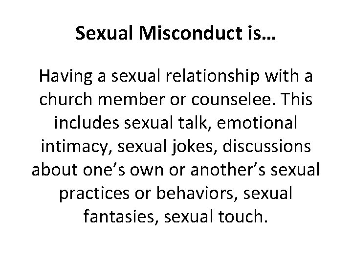 Sexual Misconduct is… Having a sexual relationship with a church member or counselee. This