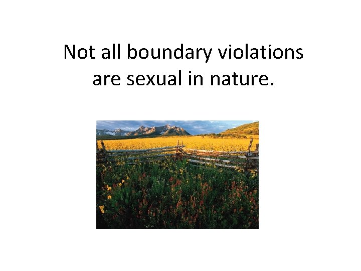 Not all boundary violations are sexual in nature. 