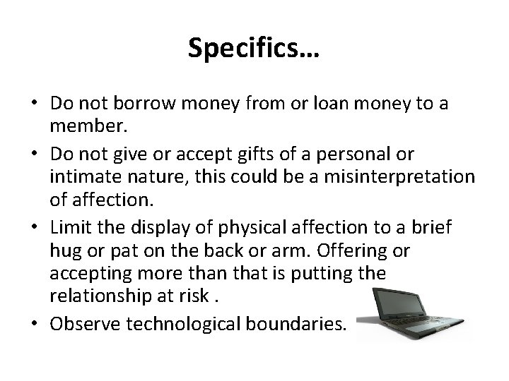 Specifics… • Do not borrow money from or loan money to a member. •