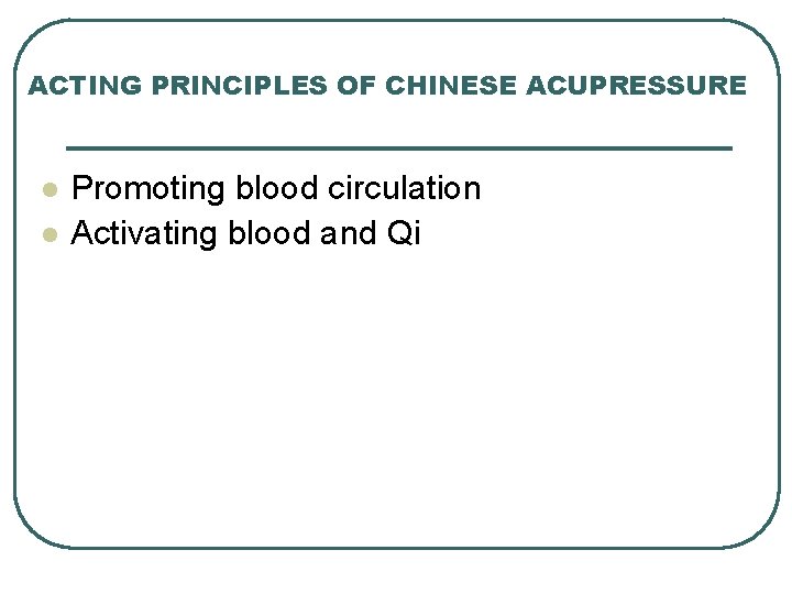 ACTING PRINCIPLES OF CHINESE ACUPRESSURE l l Promoting blood circulation Activating blood and Qi