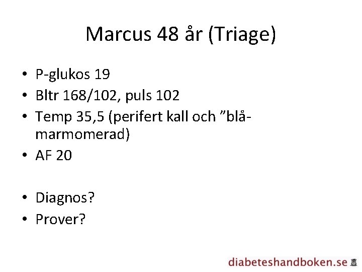 Marcus 48 år (Triage) • P-glukos 19 • Bltr 168/102, puls 102 • Temp