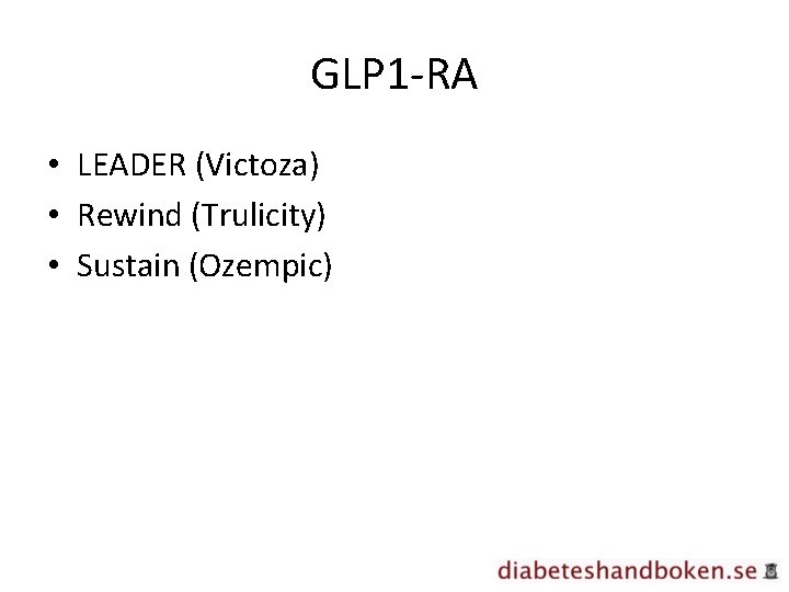 GLP 1 -RA • LEADER (Victoza) • Rewind (Trulicity) • Sustain (Ozempic) 