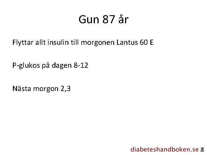 Gun 87 år Flyttar allt insulin till morgonen Lantus 60 E P-glukos på dagen