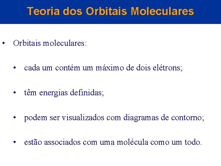 Teoria dos Orbitais Moleculares • Orbitais moleculares: • cada um contém um máximo de
