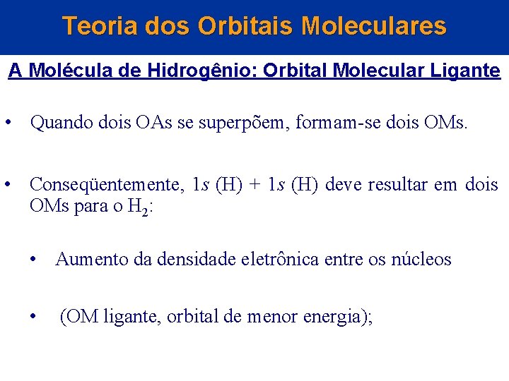 Teoria dos Orbitais Moleculares A Molécula de Hidrogênio: Orbital Molecular Ligante • Quando dois