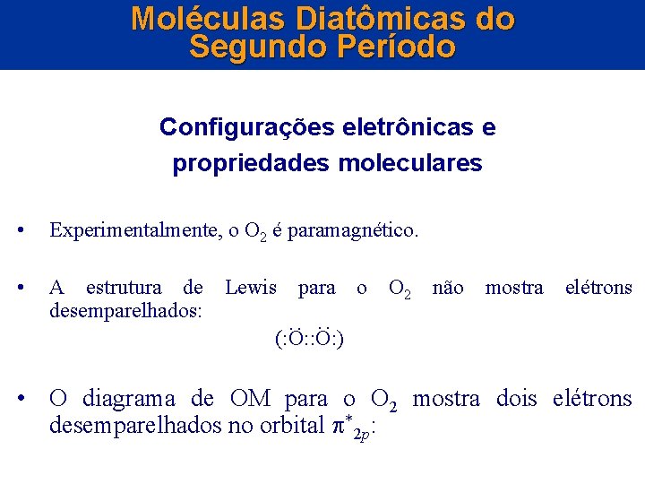 Moléculas Diatômicas do Segundo Período Configurações eletrônicas e propriedades moleculares Experimentalmente, o O 2