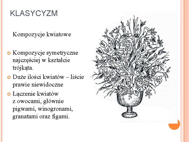 KLASYCYZM Kompozycje kwiatowe Kompozycje symetryczne najczęściej w kształcie trójkąta. Duże ilości kwiatów – liście