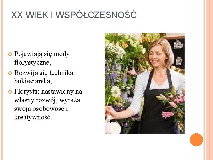 XX WIEK I WSPÓŁCZESNOŚĆ Pojawiają się mody florystyczne, Rozwija się technika bukieciarska, Florysta: nastawiony