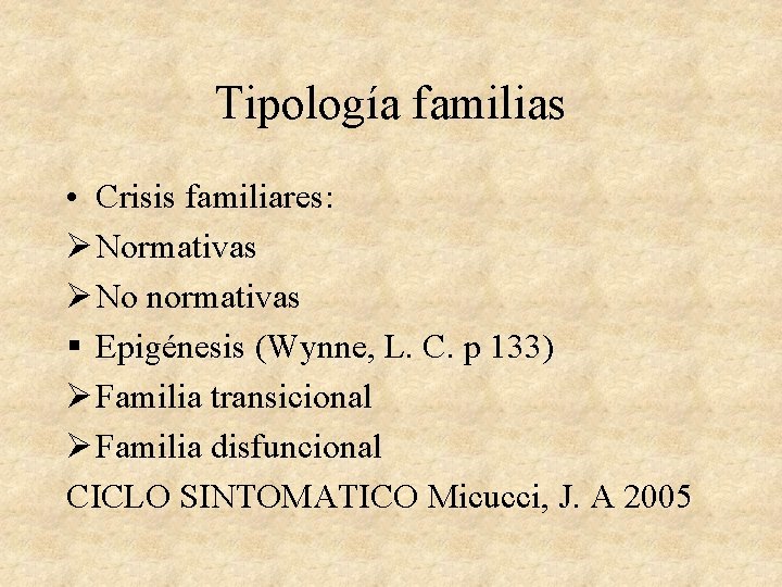 Tipología familias • Crisis familiares: Ø Normativas Ø No normativas § Epigénesis (Wynne, L.