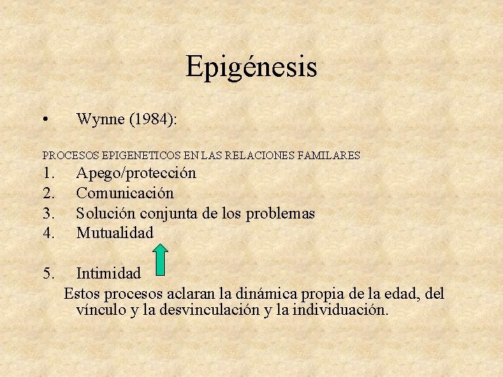 Epigénesis • Wynne (1984): PROCESOS EPIGENETICOS EN LAS RELACIONES FAMILARES 1. 2. 3. 4.