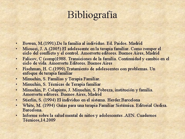 Bibliografía • • • Bowen, M. (1991). De la familia al individuo. Ed. Paidos.