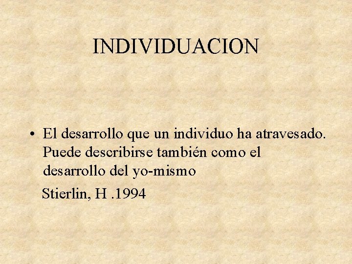 INDIVIDUACION • El desarrollo que un individuo ha atravesado. Puede describirse también como el