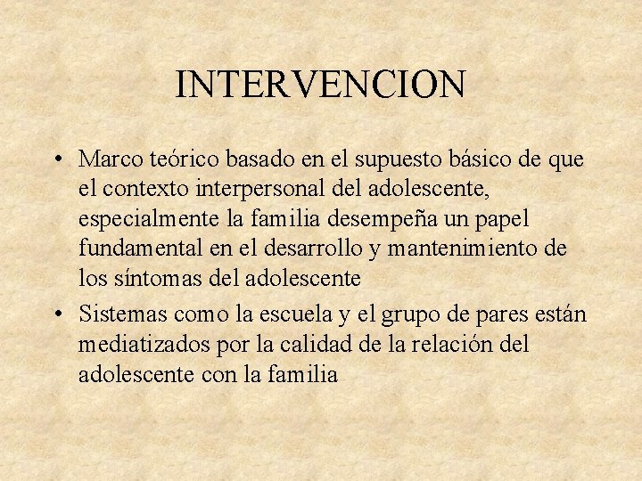 INTERVENCION • Marco teórico basado en el supuesto básico de que el contexto interpersonal