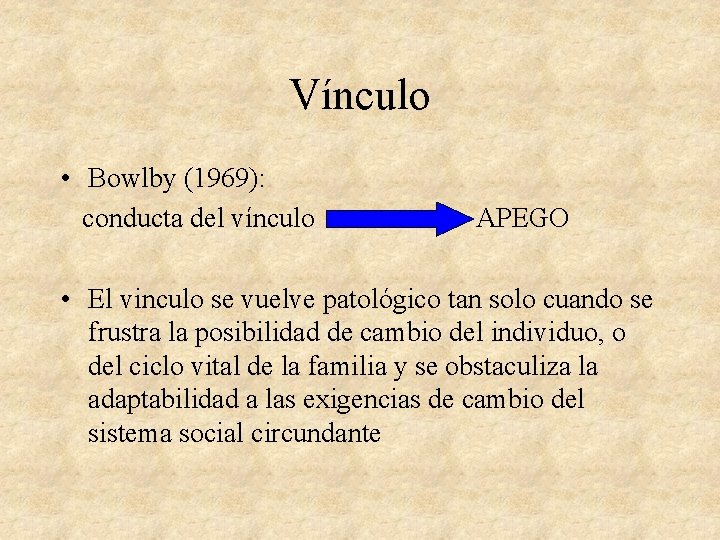 Vínculo • Bowlby (1969): conducta del vínculo APEGO • El vinculo se vuelve patológico