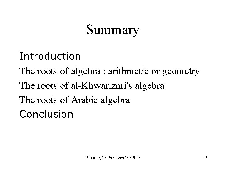 Summary Introduction The roots of algebra : arithmetic or geometry The roots of al-Khwarizmi's