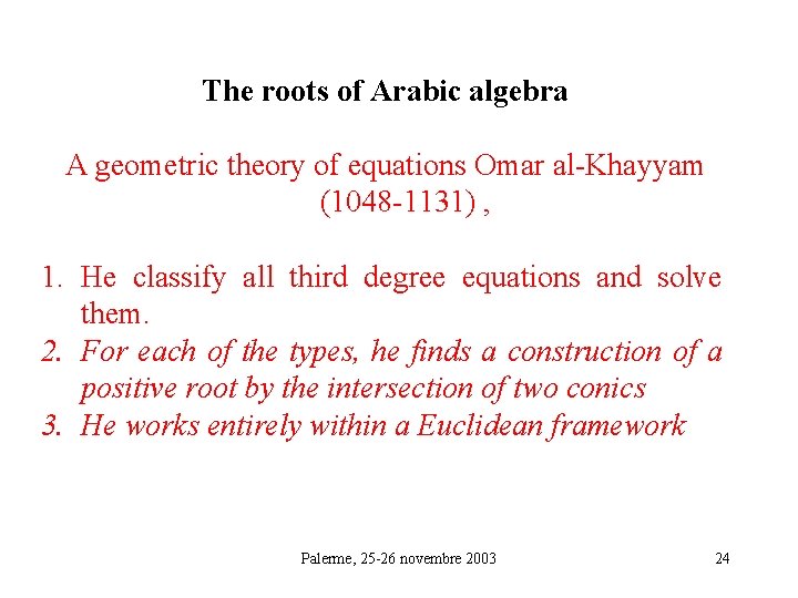 The roots of Arabic algebra A geometric theory of equations Omar al-Khayyam (1048 -1131)