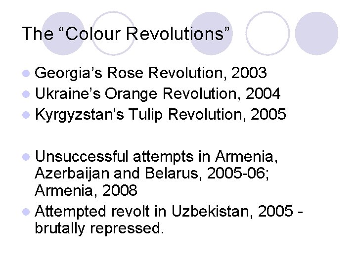 The “Colour Revolutions” l Georgia’s Rose Revolution, 2003 l Ukraine’s Orange Revolution, 2004 l