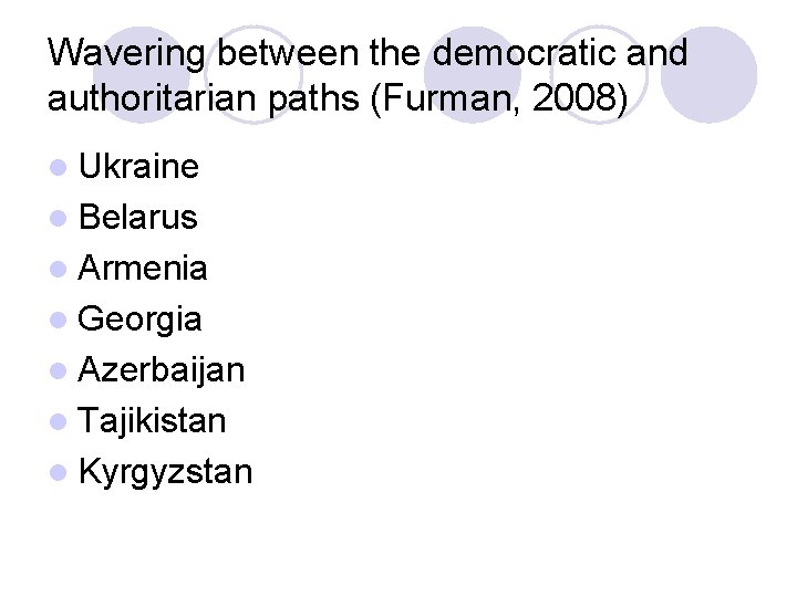 Wavering between the democratic and authoritarian paths (Furman, 2008) l Ukraine l Belarus l