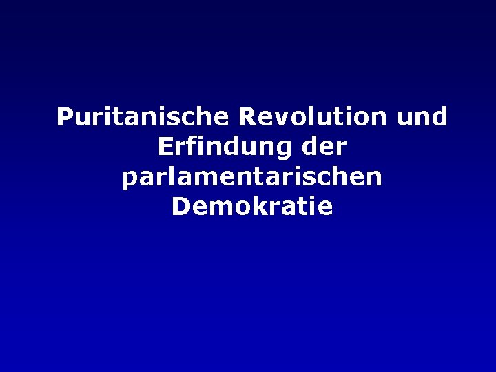 Puritanische Revolution und Erfindung der parlamentarischen Demokratie 