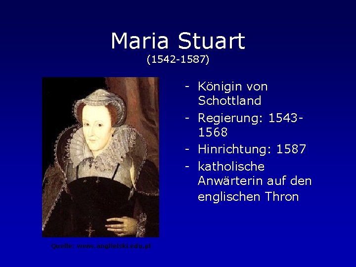 Maria Stuart (1542 -1587) - Königin von Schottland - Regierung: 15431568 - Hinrichtung: 1587