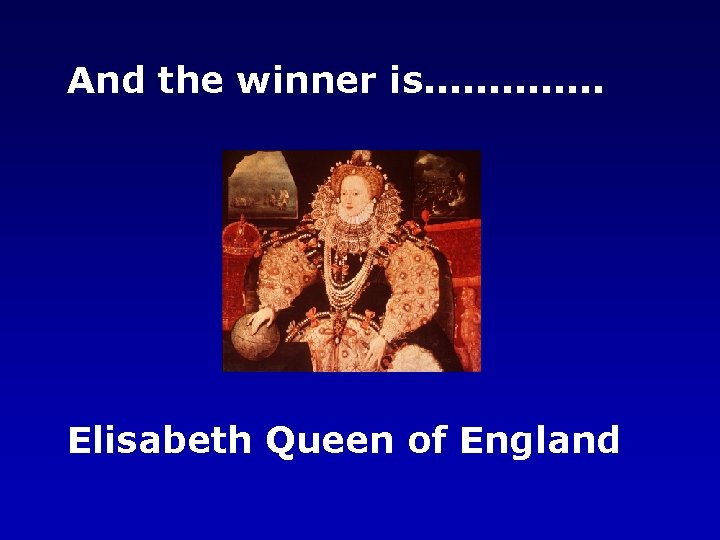 And the winner is. . . Elisabeth Queen of England 