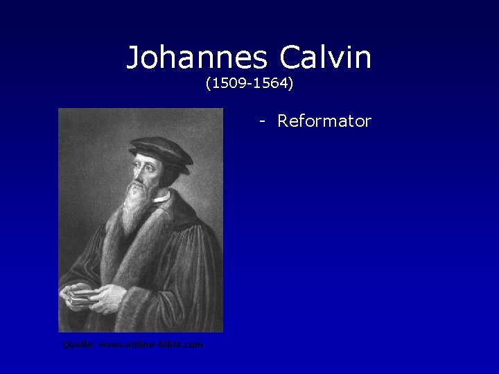 Johannes Calvin (1509 -1564) - Reformator Quelle: www. online-bible. com 