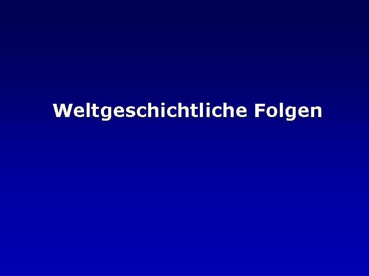 Weltgeschichtliche Folgen 