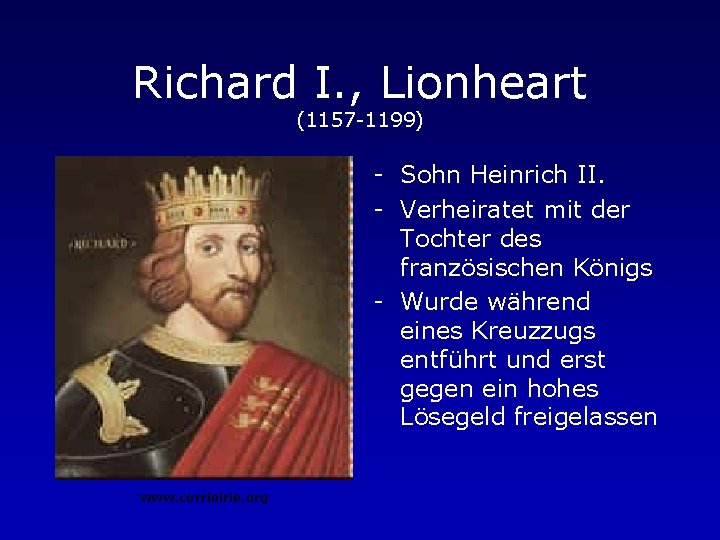 Richard I. , Lionheart (1157 -1199) - Sohn Heinrich II. - Verheiratet mit der