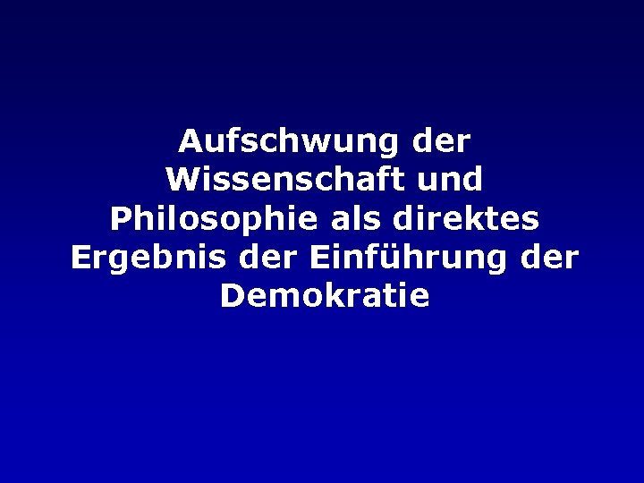 Aufschwung der Wissenschaft und Philosophie als direktes Ergebnis der Einführung der Demokratie 