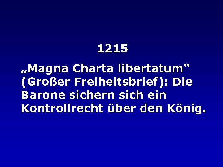 1215 „Magna Charta libertatum“ (Großer Freiheitsbrief): Die Barone sichern sich ein Kontrollrecht über den