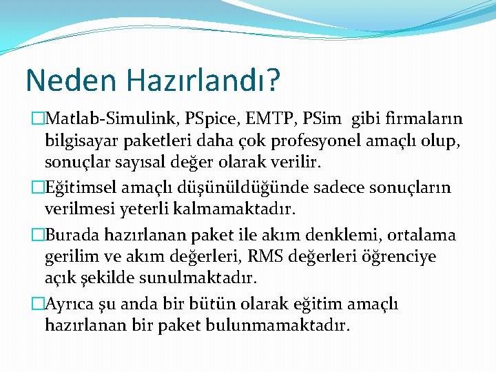 Neden Hazırlandı? �Matlab-Simulink, PSpice, EMTP, PSim gibi firmaların bilgisayar paketleri daha çok profesyonel amaçlı