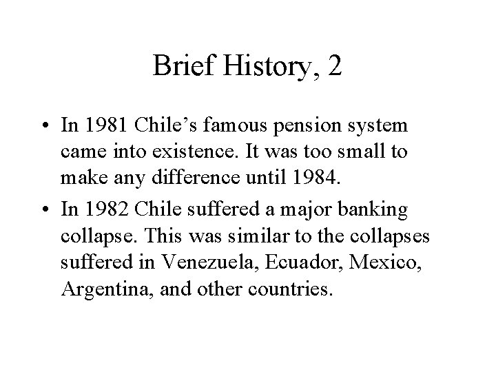 Brief History, 2 • In 1981 Chile’s famous pension system came into existence. It