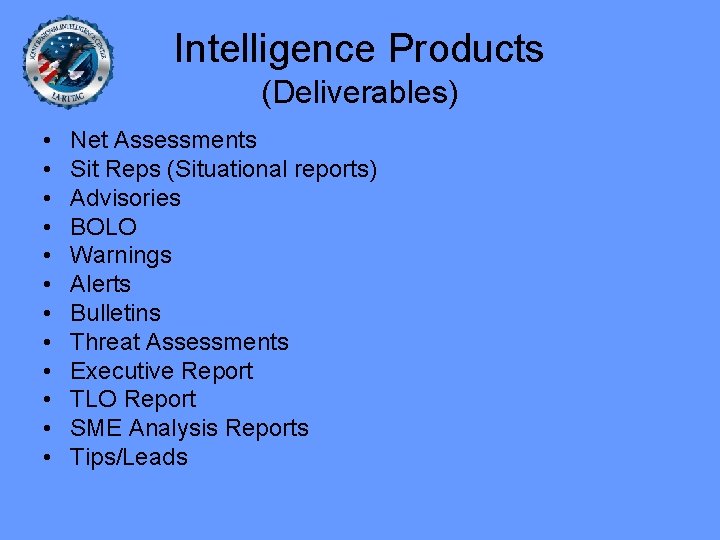 Intelligence Products (Deliverables) • • • Net Assessments Sit Reps (Situational reports) Advisories BOLO