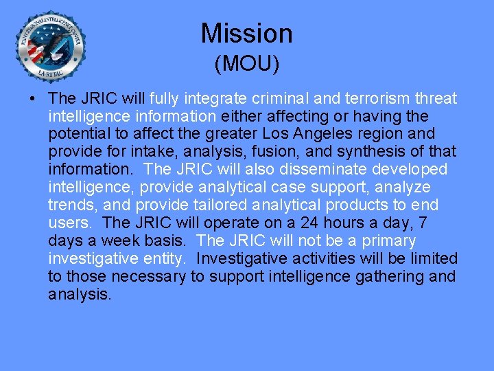 Mission (MOU) • The JRIC will fully integrate criminal and terrorism threat intelligence information