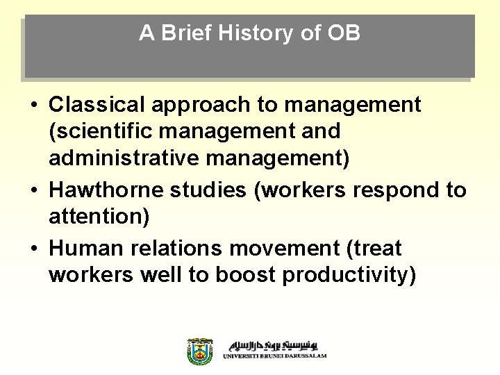 A Brief History of OB • Classical approach to management (scientific management and administrative