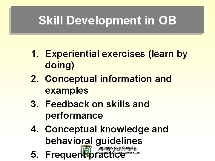 Skill Development in OB 1. Experiential exercises (learn by doing) 2. Conceptual information and