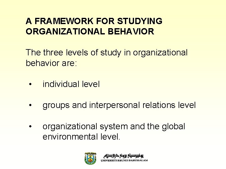 A FRAMEWORK FOR STUDYING ORGANIZATIONAL BEHAVIOR The three levels of study in organizational behavior