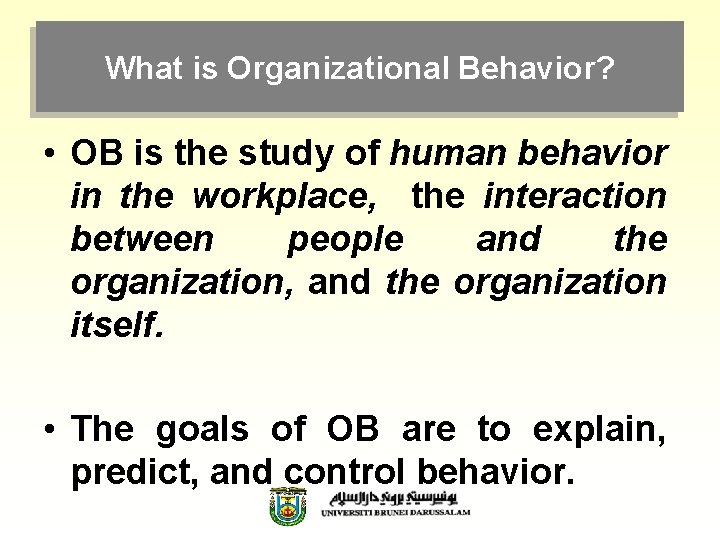 What is Organizational Behavior? • OB is the study of human behavior in the