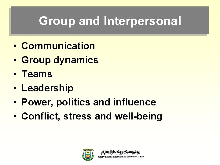 Group and Interpersonal • • • Communication Group dynamics Teams Leadership Power, politics and