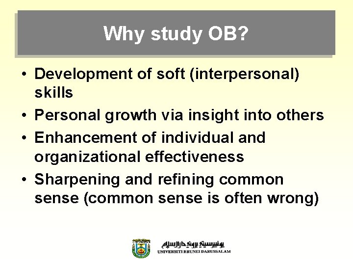 Why study OB? • Development of soft (interpersonal) skills • Personal growth via insight