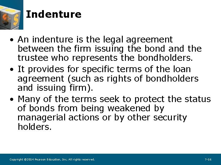 Indenture • An indenture is the legal agreement between the firm issuing the bond