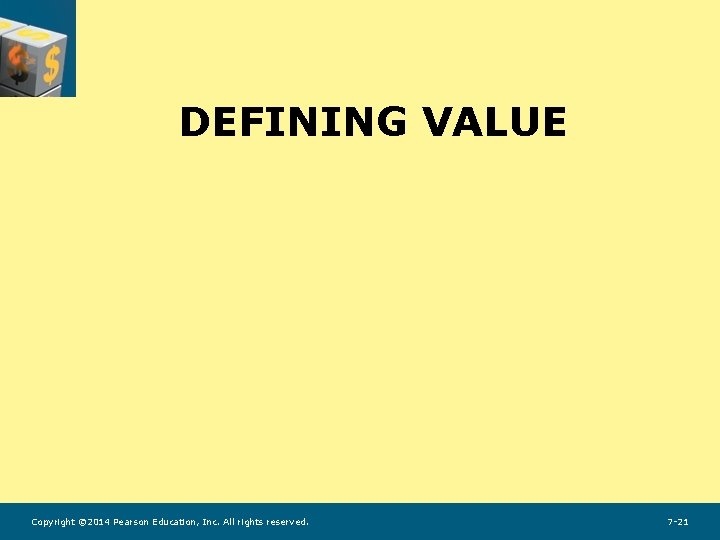 DEFINING VALUE Copyright © 2014 Pearson Education, Inc. All rights reserved. 7 -21 