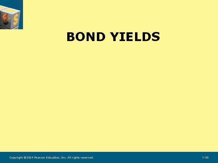 BOND YIELDS Copyright © 2014 Pearson Education, Inc. All rights reserved. 7 -38 