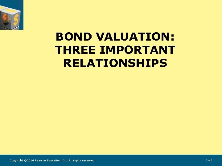 BOND VALUATION: THREE IMPORTANT RELATIONSHIPS Copyright © 2014 Pearson Education, Inc. All rights reserved.