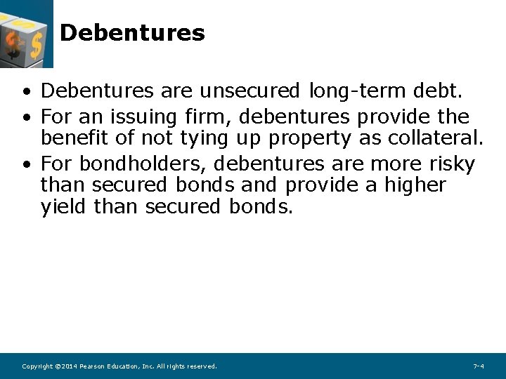 Debentures • Debentures are unsecured long-term debt. • For an issuing firm, debentures provide